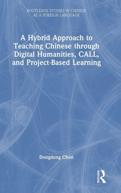 A Hybrid Approach to Teaching Chinese through Digital Humanities, CALL, and Project-Based Learning - Dongdong Chen