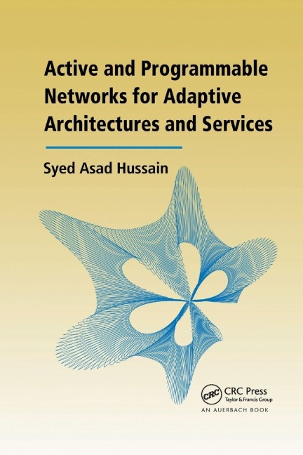 Active and Programmable Networks for Adaptive Architectures and Services - Syed Asad Hussain