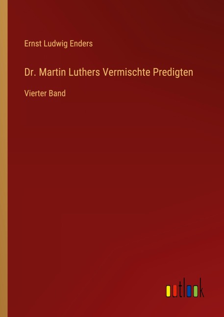 Dr. Martin Luthers Vermischte Predigten - Ernst Ludwig Enders