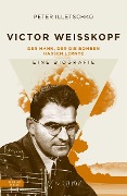 Cover-Bild zum Titel 'Victor Weisskopf - Der Mann, der die Bomben hassen lernte' von 'Peter Illetschko'