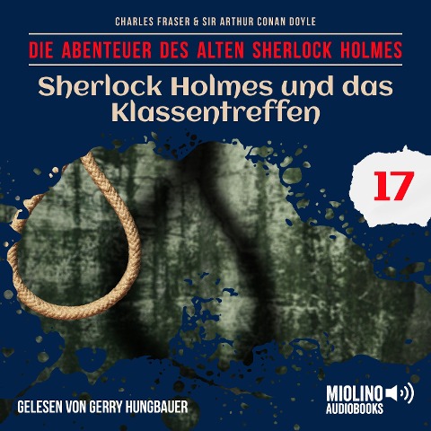 Sherlock Holmes und das Klassentreffen (Die Abenteuer des alten Sherlock Holmes, Folge 17) - Arthur Conan Doyle, Charles Fraser