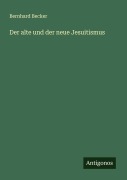 Cover-Bild zum Titel 'Der alte und der neue Jesuitismus' von 'Bernhard Becker'