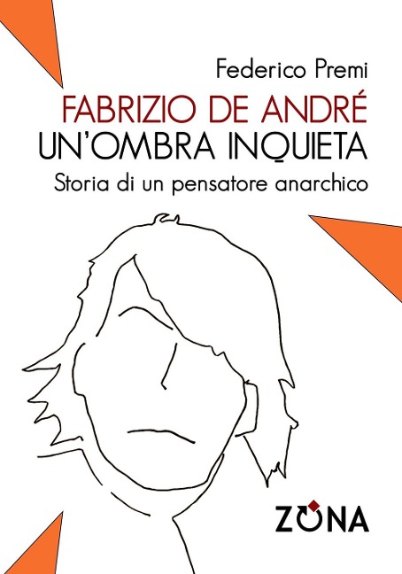 Fabrizio De André, un'ombra inquieta. Ritratto di un pensatore anarchico - Federico Premi