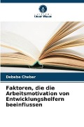 Cover-Bild zum Titel 'Faktoren, die die Arbeitsmotivation von Entwicklungshelfern beeinflussen' von 'Debebe Cheber'