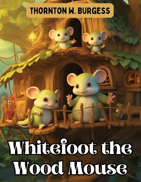 Whitefoot the Wood Mouse - Thornton W. Burgess