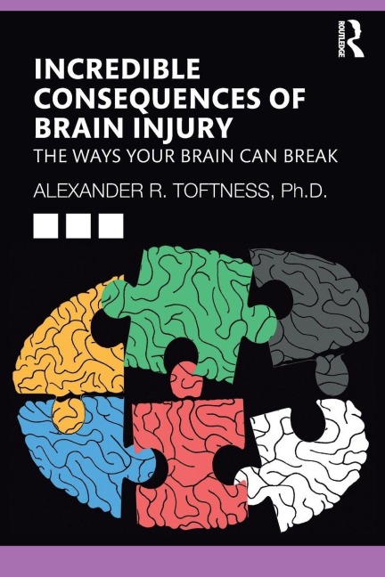 Incredible Consequences of Brain Injury - Alexander R. Toftness