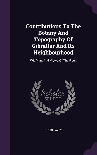 Contributions To The Botany And Topography Of Gibraltar And Its Neighbourhood - E F Kelaart