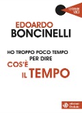 Cover-Bild zum Titel 'Ho troppo poco tempo per dire cos'è il tempo' von 'Edoardo Boncinelli'