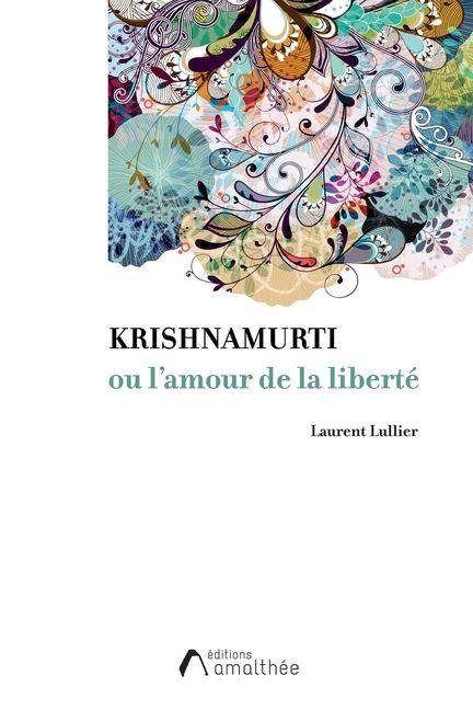 Krishnamurti ou l'amour de la liberté - Monsieur Laurent Lullier