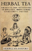 Cover-Bild zum Titel 'Herbal Tea - The Health Uses and History of Botanical Brews Across Civilizations and Time' von 'Patrick Stanton'