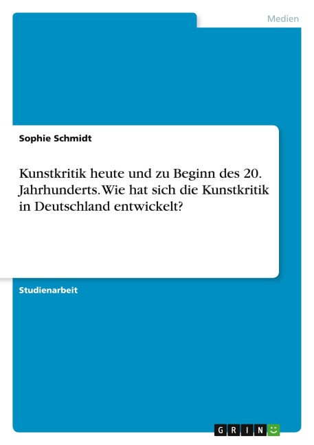 Kunstkritik heute und zu Beginn des 20. Jahrhunderts. Wie hat sich die Kunstkritik in Deutschland entwickelt? - Sophie Schmidt