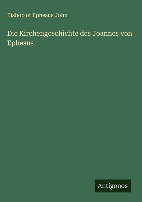 Die Kirchengeschichte des Joannes von Ephesus - Bishop of Ephesus John