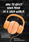 Cover-Bild zum Titel 'How to Quiet Your Mind in A Loud World: An Exploration of Misophonia for Adults and Teens' von 'Shaylynn Hayes-Raymond'