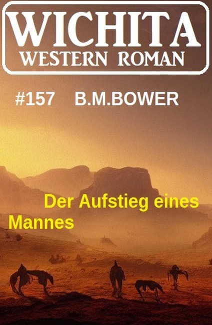 Der Aufstieg eines Mannes: Wichita Western Roman 157 - B. M. Bower