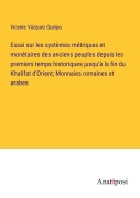 Cover-Bild zum Titel 'Essai sur les systèmes métriques et monétaires des anciens peuples depuis les premiers temps historiques jusqu'à la fin du Khalifat d'Orient; Monnaies romaines et arabes' von 'Vicente Vázquez Queipo'
