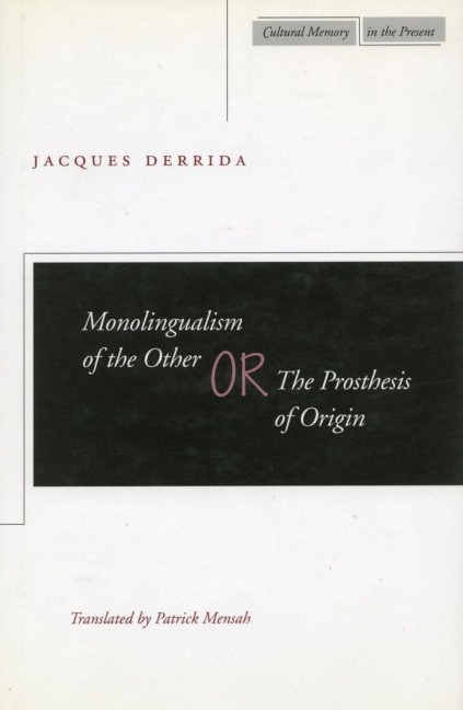 Monolingualism of the Other Or, the Prosthesis of Origin - Jacques Derrida