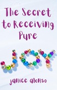 The Secret to Receiving Pure Joy (Devotionals, #54) - Janice Alonso