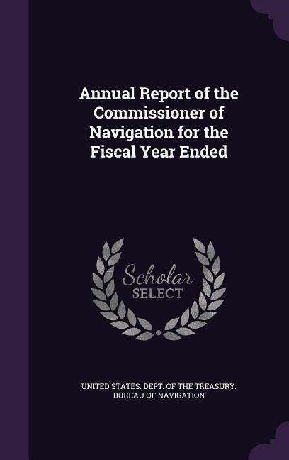 Annual Report of the Commissioner of Navigation for the Fiscal Year Ended - 