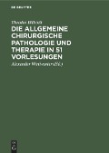 Die allgemeine chirurgische Pathologie und Therapie in 51 Vorlesungen - Theodor Billroth