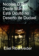 Cover-Bild zum Titel 'Nicolas O Rei Deste Mundo Está Oculto no Deserto de Dudael (Instrução para o Apocalipse, #26)' von 'Eliel Roshveder'