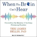 When the Brain Can't Hear: Unraveling the Mystery of Auditory Processing Disorder - Teri James Bellis