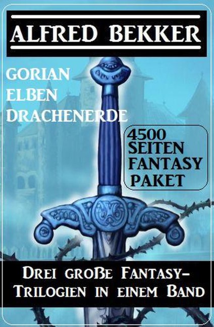 Drei große Fantasy-Trilogien in einem Band: Gorian, Elben, Drachenerde: 4500 Seiten Fantasy Paket - Alfred Bekker