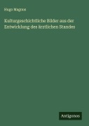 Cover-Bild zum Titel 'Kulturgeschichtliche Bilder aus der Entwicklung des ärztlichen Standes' von 'Hugo Magnus'