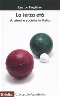 La terza età. Anziani e società in Italia - Enrico Pugliese