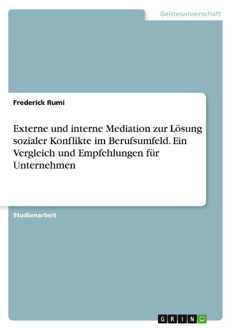 Externe und interne Mediation zur Lösung sozialer Konflikte im Berufsumfeld. Ein Vergleich und Empfehlungen für Unternehmen - Frederick Rumi