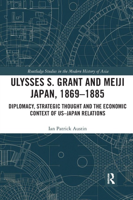 Ulysses S. Grant and Meiji Japan, 1869-1885 - Ian Patrick Austin