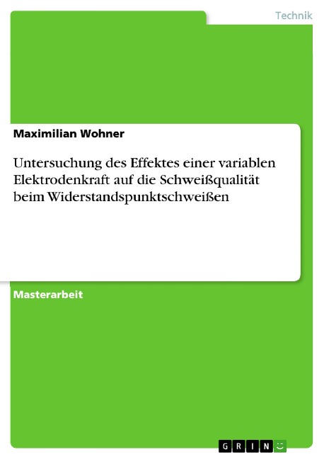 Untersuchung des Effektes einer variablen Elektrodenkraft auf die Schweißqualität beim Widerstandspunktschweißen - Maximilian Wohner