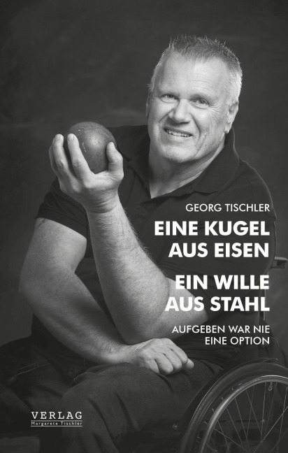 Eine Kugel aus Eisen - Ein Wille aus Stahl - Georg Tischler