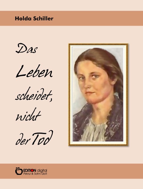 Das Leben scheidet, nicht der Tod - Holda Schiller