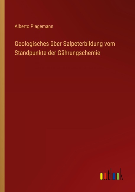 Geologisches über Salpeterbildung vom Standpunkte der Gährungschemie - Alberto Plagemann