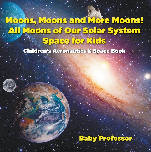 Moons, Moons and More Moons! All Moons of our Solar System - Space for Kids - Children's Aeronautics & Space Book - Baby