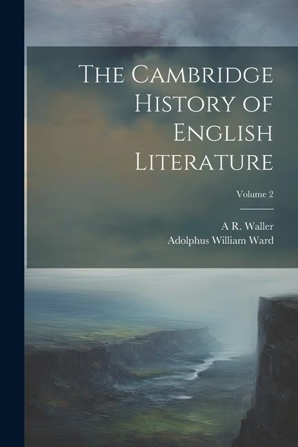 The Cambridge History of English Literature; Volume 2 - Adolphus William Ward, A. R. Waller