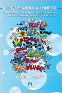 Conversazioni a fumetti. Comprendere le situazioni sociali illustrando in vignette pensieri, emozioni e intenzioni - Carol Gray