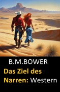 Cover-Bild zum Titel 'Das Ziel des Narren: Western' von 'B. M. Bower'