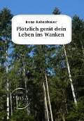 Plötzlich gerät dein Leben ins Wanken - Irene Rabenbauer