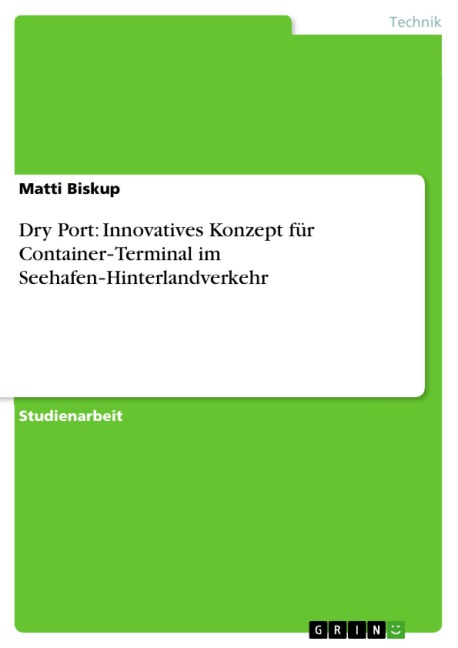 Dry Port: Innovatives Konzept für Container-Terminal im Seehafen-Hinterlandverkehr - Matti Biskup