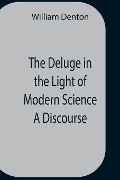 Cover-Bild zum Titel 'The Deluge In The Light Of Modern Science A Discourse' von 'William Denton'