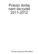 Poezjo dodaj nam skrzyde¿ 2011-2012 - Grupa Poetycka Skrzydlaci