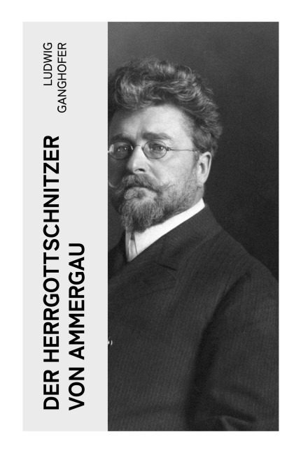 Der Herrgottschnitzer von Ammergau - Ludwig Ganghofer