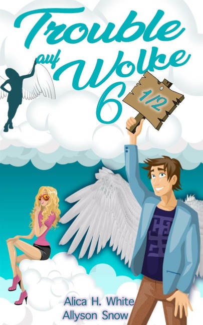 Trouble auf Wolke 6 1/2 - Mia Benton, Alica H. White, Allyson Snow