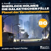 Cover-Bild zum Titel 'Planet der Verschwundenen (Sherlock Holmes - Die galaktischen Fälle, Folge 80)' von 'Arthur Conan Doyle, S. Pomej'