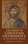 Cover-Bild zum Titel 'The Birth of Christian Orthodoxy in the Patristic Period' von 'Dominic Stevens'