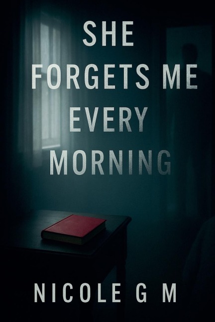 She Forgets Me Every Morning - Nicole. G. M