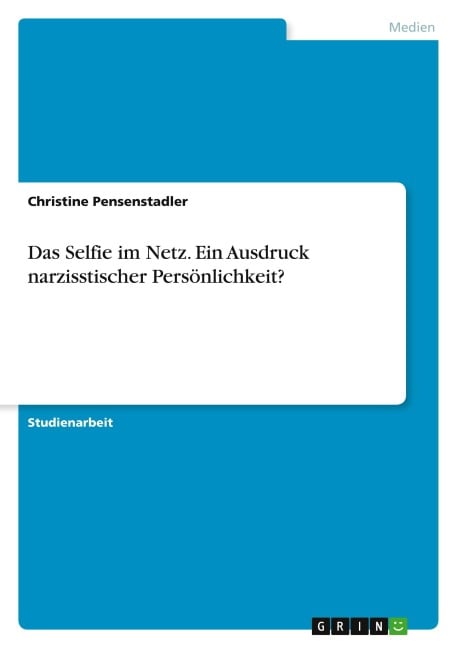 Das Selfie im Netz. Ein Ausdruck narzisstischer Persönlichkeit? - Christine Pensenstadler