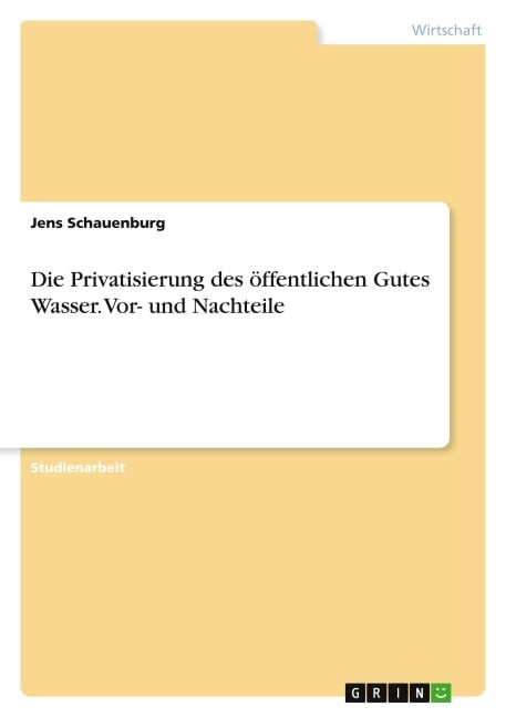 Die Privatisierung des öffentlichen Gutes Wasser. Vor- und Nachteile - Jens Schauenburg