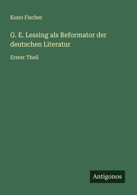 G. E. Lessing als Reformator der deutschen Literatur - Kuno Fischer